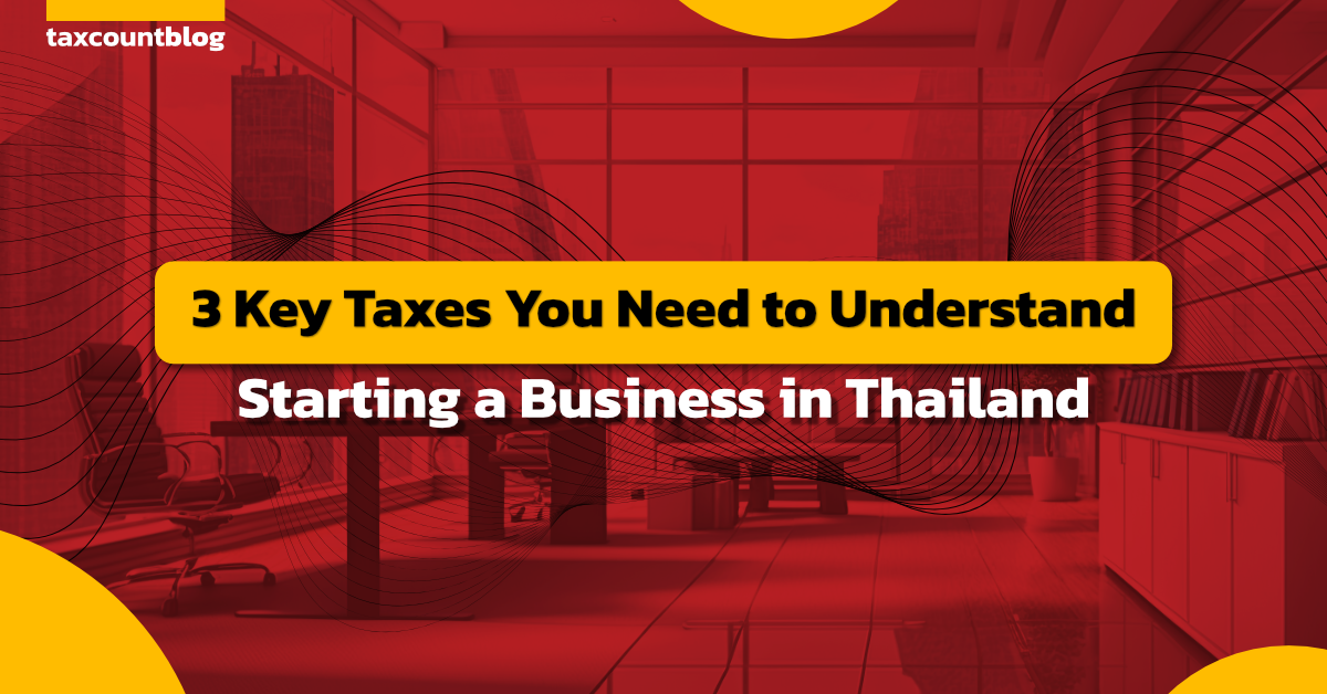 Blog - 3 key taxes you need to understand before starting the business in Thailand (English version)